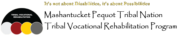 Mashantucket Pequot Tribal Nation Vocational Rehabilitation Program - It's not about Disabilities, It's about Possibilities